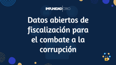 Datos abiertos de fiscalización para el combate a la corrupción 